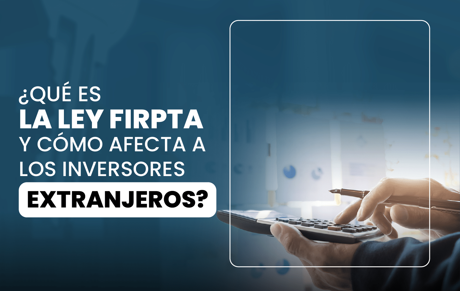 ¿Sabes qué es la Ley de Impuestos sobre Inversión Extranjera en Bienes Raíces (FIRPTA)?